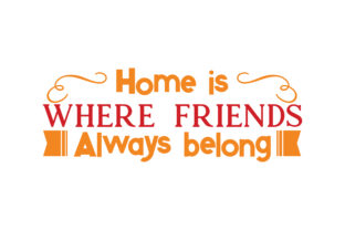 Home is Where Friends Always Belong