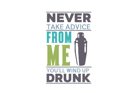 Never Take Advice from Me, You ll Wind Up Drunk