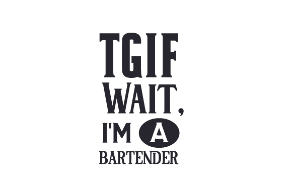TGIF - Wait, I m a Bartender