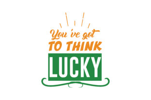 You Ve Got To Think Lucky Quote